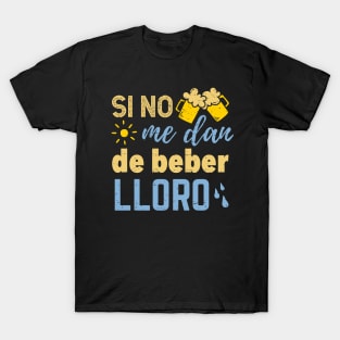 Si no me dan de beber lloro T-Shirt